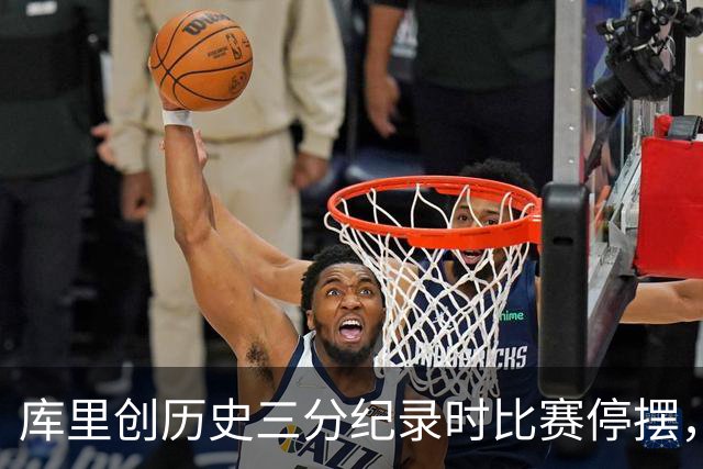 库里创历史三分纪录时比赛停摆，锡伯杜怒火中烧